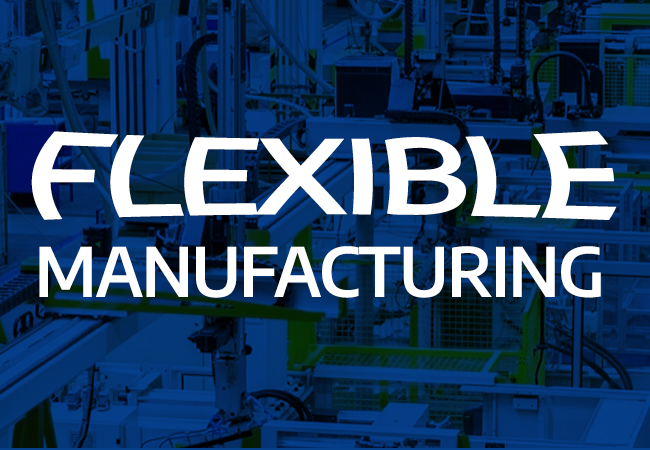 Flexible Manufacturing: An Investment in Your Company’s Efficiency