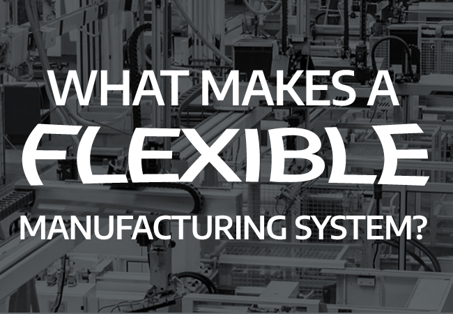 What Makes a Flexible Manufacturing System?